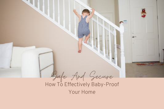 Safe And Secure: How To Effectively Baby-Proof Your Home